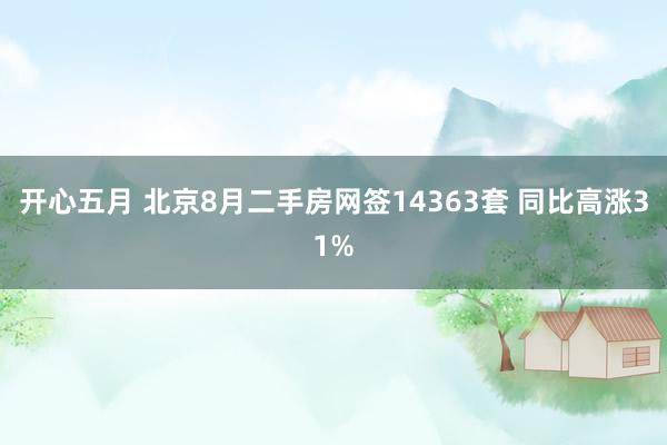 开心五月 北京8月二手房网签14363套 同比高涨31%