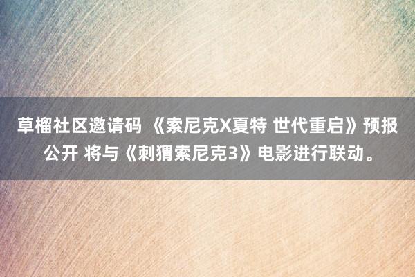 草榴社区邀请码 《索尼克X夏特 世代重启》预报公开 将与《刺猬索尼克3》电影进行联动。