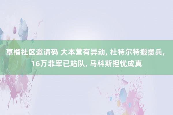 草榴社区邀请码 大本营有异动， 杜特尔特搬援兵， 16万菲军已站队， 马科斯担忧成真