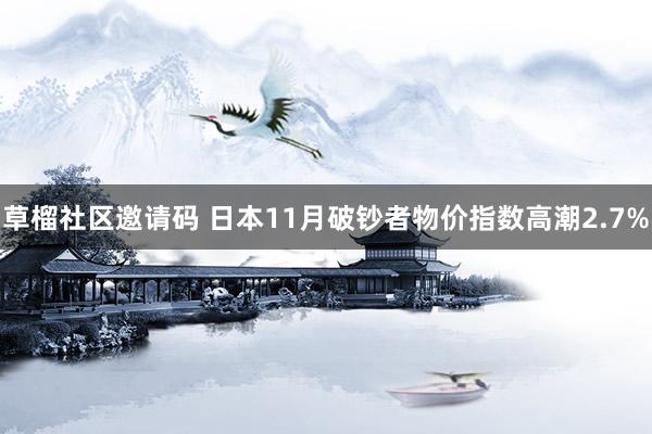 草榴社区邀请码 日本11月破钞者物价指数高潮2.7%