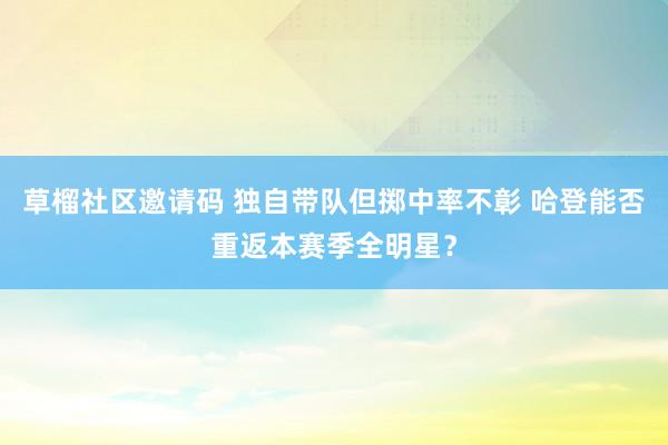 草榴社区邀请码 独自带队但掷中率不彰 哈登能否重返本赛季全明星？