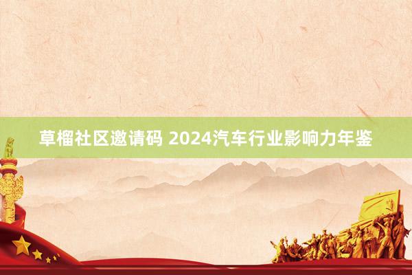 草榴社区邀请码 2024汽车行业影响力年鉴