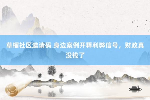 草榴社区邀请码 身边案例开释利弊信号，财政真没钱了